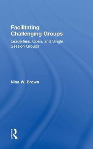 Cover image for Facilitating Challenging Groups: Leaderless, Open, and Single-Session Groups