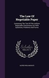 Cover image for The Law of Negotiable Paper: Containing the Text of the Uniform Negotiable Instruments ACT with Questions, Problems and Forms