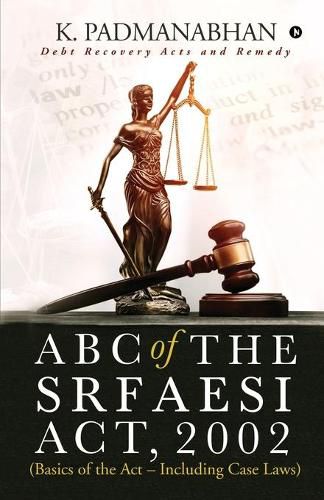 Cover image for ABC OF THE SRFAESI ACT, 2002 (Basics of the Act - Including case laws): Debt Recovery Acts and Remedy