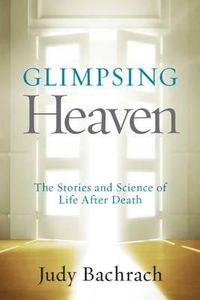 Cover image for Glimpsing Heaven: The Stories and Science of Life After Death