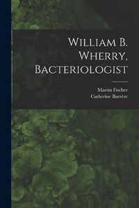 Cover image for William B. Wherry, Bacteriologist