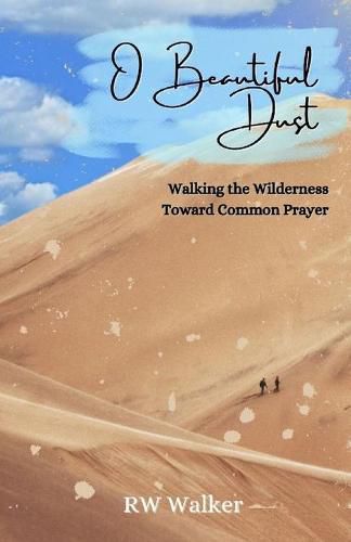 Cover image for O Beautiful Dust: Walking the Wilderness Toward Common Prayer