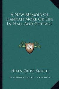 Cover image for A New Memoir of Hannah More or Life in Hall and Cottage