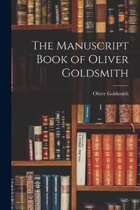 Cover image for The Manuscript Book of Oliver Goldsmith