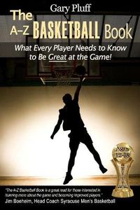 Cover image for The A-Z Basketball Book: What Every Player Needs to Know to Be Great at the Game!