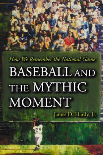 Baseball and the Mythic Moment: How We Remember the National Game