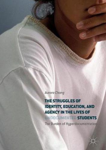 Cover image for The Struggles of Identity, Education, and Agency in the Lives of Undocumented Students: The Burden of Hyperdocumentation