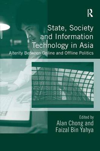 Cover image for State, Society and Information Technology in Asia: Alterity Between Online and Offline Politics