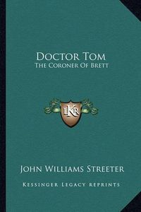 Cover image for Doctor Tom: The Coroner of Brett
