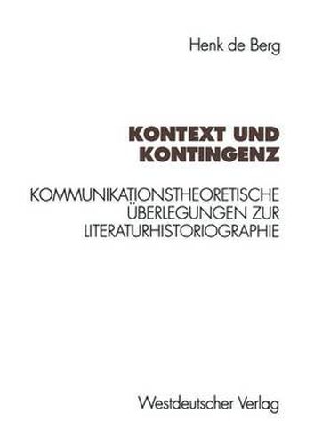 Cover image for Kontext Und Kontingenz: Kommunikationstheoretische UEberlegungen Zur Literaturhistoriographie. Mit Einer Fallstudie Zur Goethe-Rezeption Des Jungen Deutschland