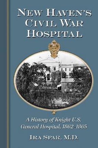 Cover image for New Haven's Civil War Hospital: A History of Knight U.S. General Hospital, 1862-1865