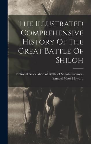 Cover image for The Illustrated Comprehensive History Of The Great Battle Of Shiloh