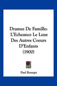 Cover image for Drames de Famille: L'Echeance Le Luxe Des Autres Coeurs D'Enfants (1900)