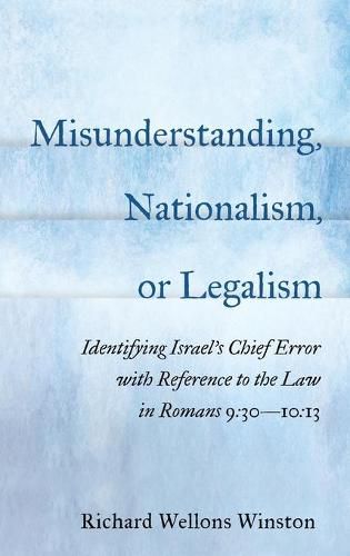 Cover image for Misunderstanding, Nationalism, or Legalism: Identifying Israel's Chief Error with Reference to the Law in Romans 9:30--10:13