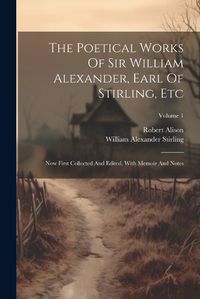 Cover image for The Poetical Works Of Sir William Alexander, Earl Of Stirling, Etc
