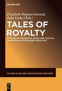 Cover image for Tales of Royalty: Notions of Kingship in Visual and Textual Narration in the Ancient Near East