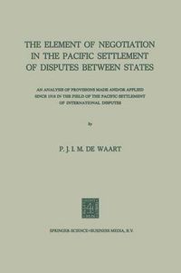 Cover image for The Element of Negotiation in the Pacific Settlement of Disputes Between States: An Analysis of Provisions Made And/Or Applied Since 1918 in the Field of the Pacific Settlement of International Disputes