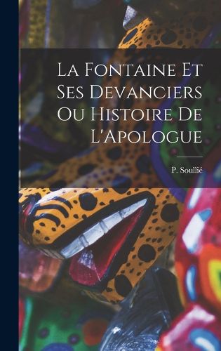 Cover image for La Fontaine et ses Devanciers ou Histoire de L'Apologue