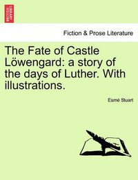 Cover image for The Fate of Castle L Wengard: A Story of the Days of Luther. with Illustrations.