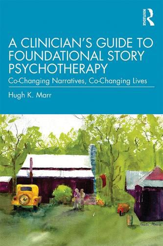 Cover image for A Clinician's Guide to Foundational Story Psychotherapy: Co-Changing Narratives, Co-Changing Lives