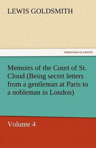Cover image for Memoirs of the Court of St. Cloud (Being Secret Letters from a Gentleman at Paris to a Nobleman in London) - Volume 4