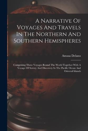 Cover image for A Narrative Of Voyages And Travels In The Northern And Southern Hemispheres