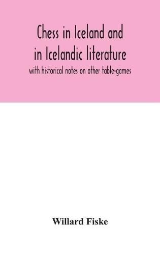 Chess in Iceland and in Icelandic literature: with historical notes on other table-games