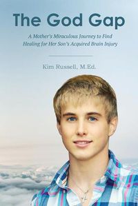 Cover image for The God Gap: A Mother's Miraculous Journey to Find Healing for Her Son's Acquired Brain Injury