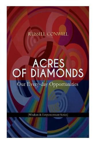 Acres of Diamonds: Our Every-day Opportunities (Wisdom & Empowerment Series): Inspirational Classic of the New Thought Literature - Opportunity, Success, Fortune and How to Achieve It