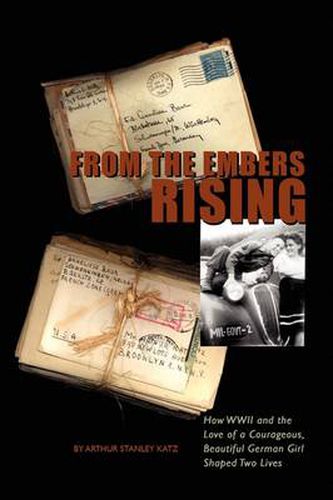 Cover image for From The Embers Rising: How WWII and the Love of a Courageous, Beautiful German Girl, Shaped Two Lives
