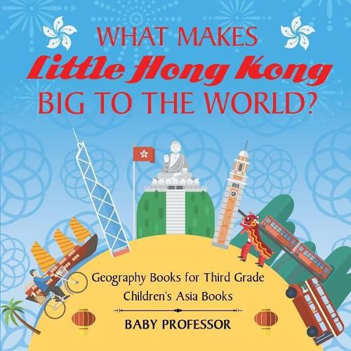 Cover image for What Makes Little Hong Kong Big to the World? Geography Books for Third Grade Children's Asia Books