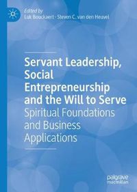 Cover image for Servant Leadership, Social Entrepreneurship and the Will to Serve: Spiritual Foundations and Business Applications