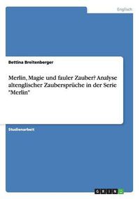 Cover image for Merlin, Magie und fauler Zauber? Analyse altenglischer Zauberspruche in der Serie Merlin