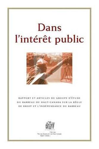 Cover image for Dans L'interet Public: Rapport Et Articles Du Groupe D'etude Du Barreau Du Haut-Canada Sur La Regle De Droit Et L'independance Du Barreau