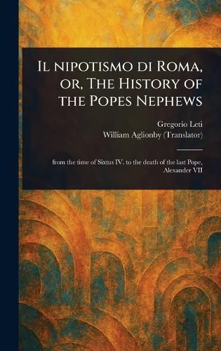 Cover image for Il Nipotismo di Roma, or, The History of the Popes Nephews