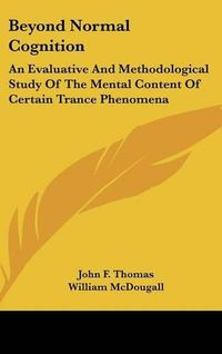 Cover image for Beyond Normal Cognition: An Evaluative and Methodological Study of the Mental Content of Certain Trance Phenomena