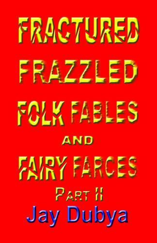 Fractured Frazzled Folk Fables and Fairy Farces, Part II