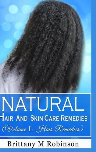 Natural Hair and Skin Care Remedies (Volume I: Hair Remedies)