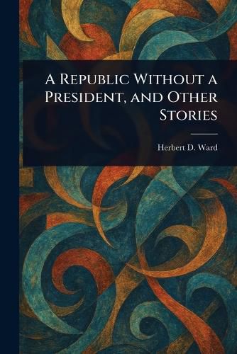 Cover image for A Republic Without a President, and Other Stories