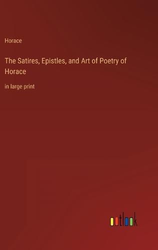Cover image for The Satires, Epistles, and Art of Poetry of Horace