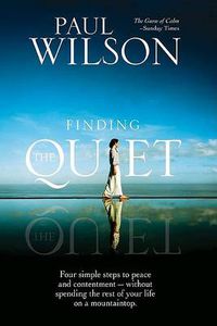 Cover image for Finding the Quiet: Four Simple Steps to Peace and Contentment--Without Spending the Rest of Your Life on a Mountaintop