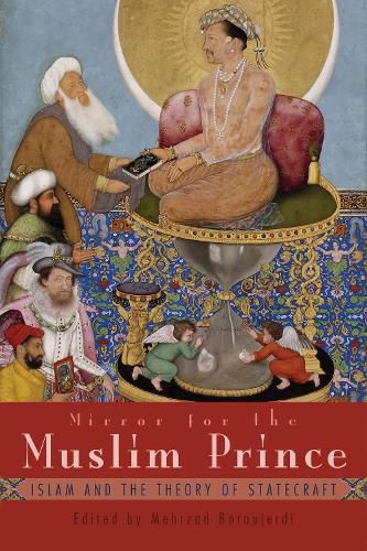 Cover image for Mirror For the Muslim Prince: Islam and the Theory of Statecraft