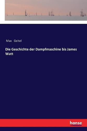 Cover image for Die Geschichte der Dampfmaschine bis James Watt