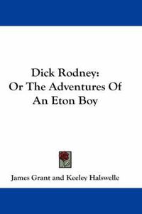 Cover image for Dick Rodney: Or the Adventures of an Eton Boy