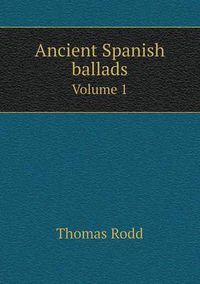 Cover image for Ancient Spanish ballads Volume 1