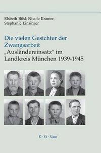 Cover image for Die Vielen Gesichter Der Zwangsarbeit: Auslandereinsatz Im Landkreis Munchen 1939-1945