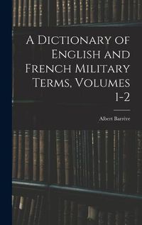 Cover image for A Dictionary of English and French Military Terms, Volumes 1-2