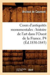 Cover image for Cours d'Antiquites Monumentales: Histoire de l'Art Dans l'Ouest de la France. P4 (Ed.1830-1843)