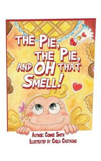 Cover image for The Pie, The Pie, and Oh that Smell!