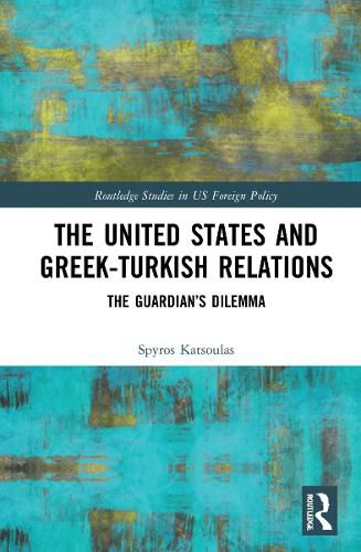 Cover image for The United States and Greek-Turkish Relations: The Guardian's Dilemma